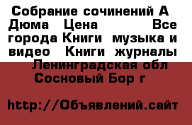 Собрание сочинений А. Дюма › Цена ­ 3 000 - Все города Книги, музыка и видео » Книги, журналы   . Ленинградская обл.,Сосновый Бор г.